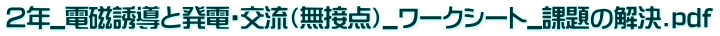 ２年_電磁誘導と発電・交流（無接点）_ﾜｰｸｼｰﾄ_課題の解決.pdf 