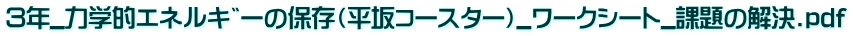 ３年_力学的ｴﾈﾙｷﾞｰの保存（平坂ｺｰｽﾀｰ）_ﾜｰｸｼｰﾄ_課題の解決.pdf 